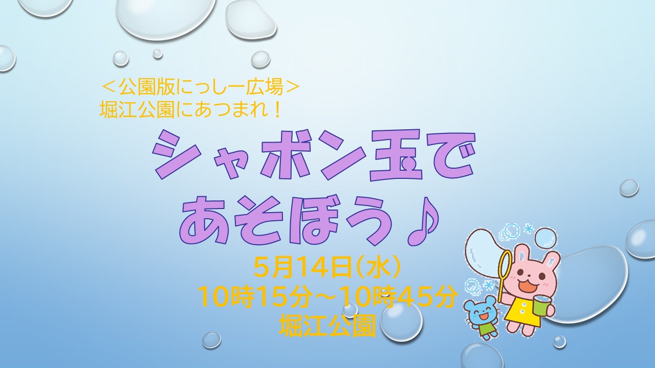 公園版にっしー広場 　堀江公園にあつまれ！シャボン玉であそぼう♪
